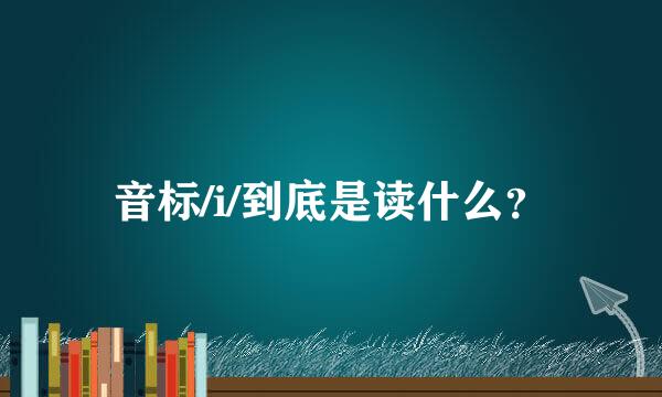 音标/i/到底是读什么？