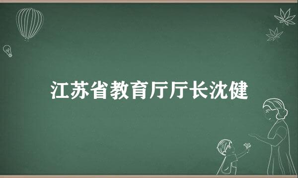 江苏省教育厅厅长沈健