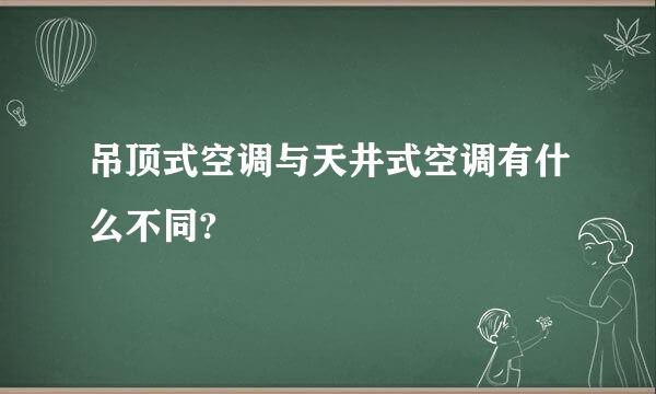 吊顶式空调与天井式空调有什么不同?