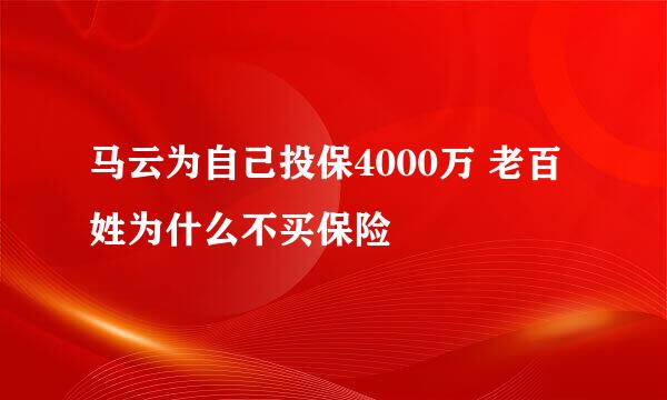 马云为自己投保4000万 老百姓为什么不买保险