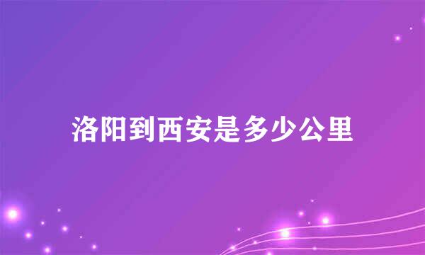 洛阳到西安是多少公里