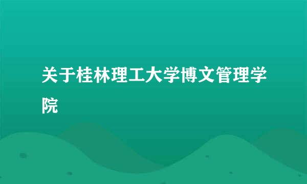 关于桂林理工大学博文管理学院