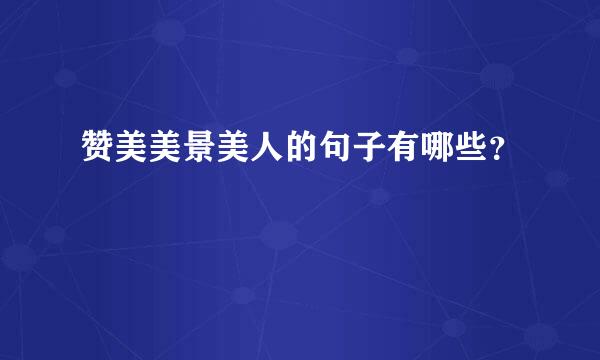 赞美美景美人的句子有哪些？