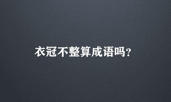 衣冠不整算成语吗？