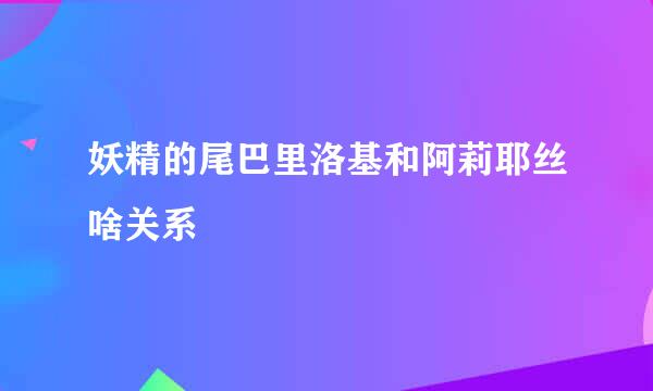 妖精的尾巴里洛基和阿莉耶丝啥关系