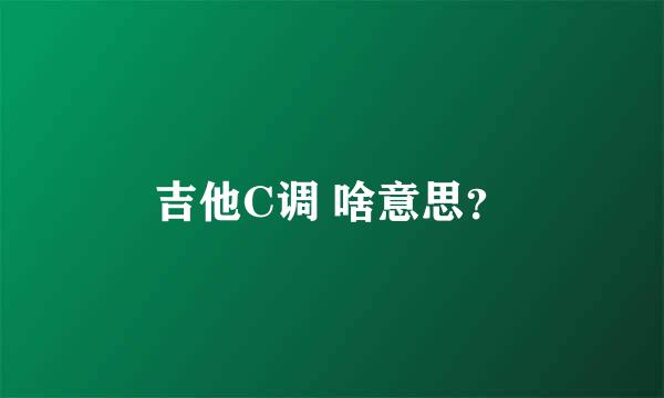 吉他C调 啥意思？