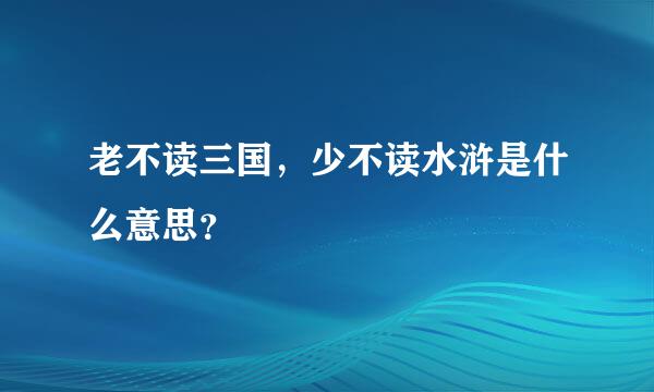 老不读三国，少不读水浒是什么意思？