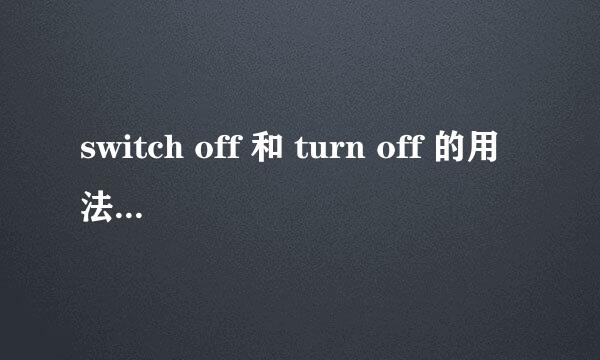 switch off 和 turn off 的用法有不同吗