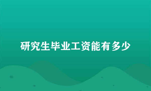 研究生毕业工资能有多少