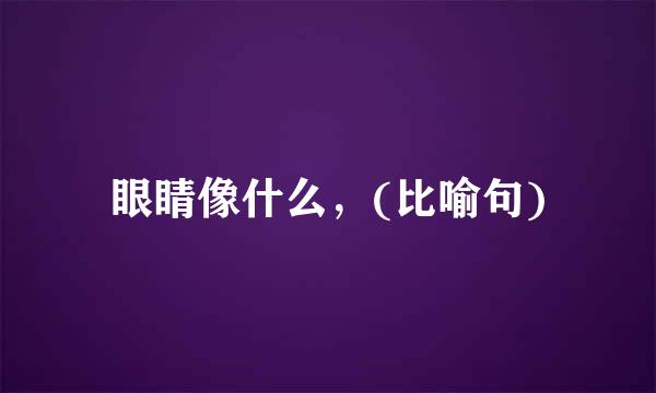 眼睛像什么，(比喻句)