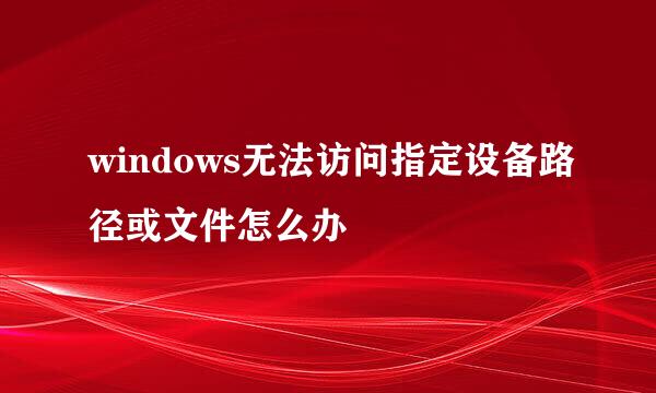 windows无法访问指定设备路径或文件怎么办