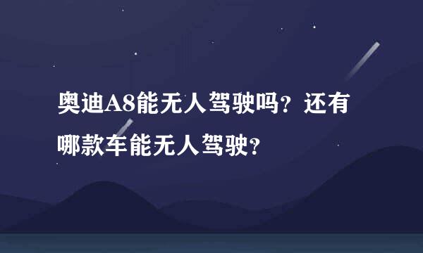 奥迪A8能无人驾驶吗？还有哪款车能无人驾驶？