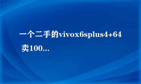 一个二手的vivox6splus4+64 卖1000，值不值买？求各位大神给个建议？？