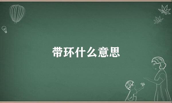 带环什么意思