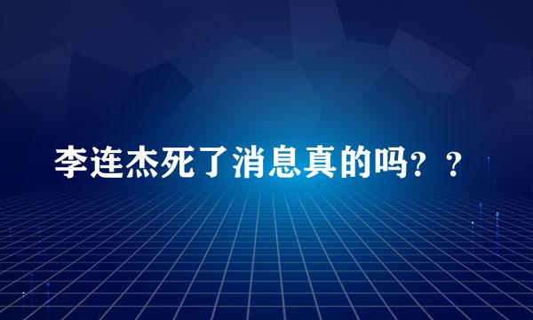 李连杰死了消息真的吗？？