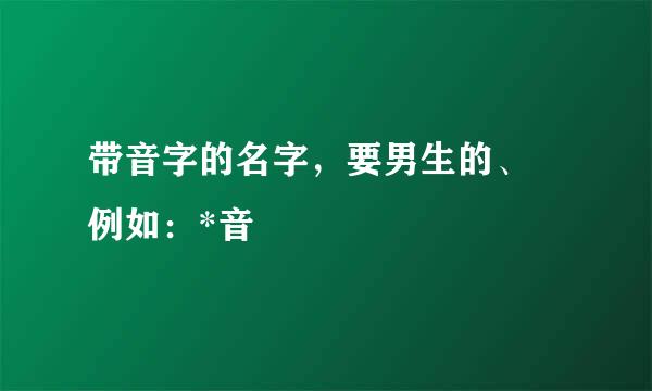 带音字的名字，要男生的、 例如：*音