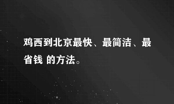 鸡西到北京最快、最简洁、最省钱 的方法。