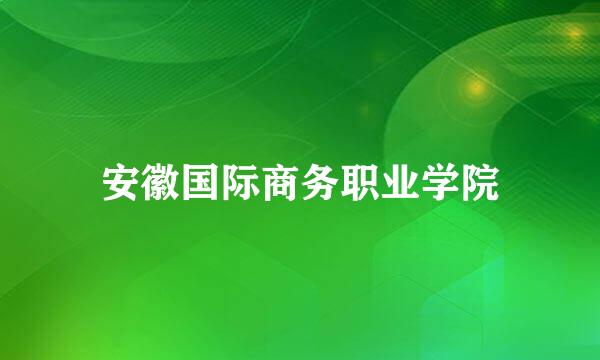 安徽国际商务职业学院