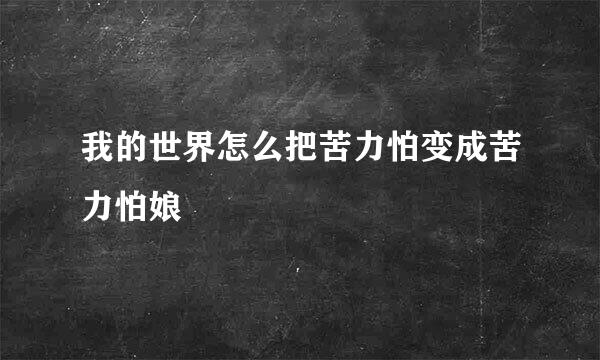 我的世界怎么把苦力怕变成苦力怕娘