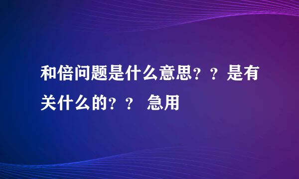 和倍问题是什么意思？？是有关什么的？？ 急用