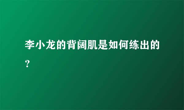 李小龙的背阔肌是如何练出的？