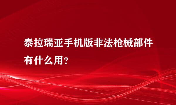 泰拉瑞亚手机版非法枪械部件有什么用？