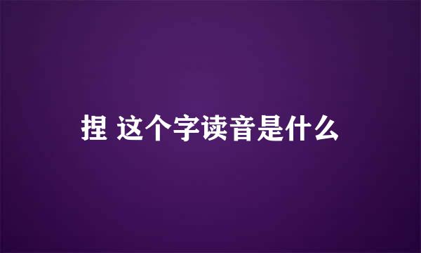 捏 这个字读音是什么