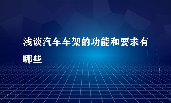 浅谈汽车车架的功能和要求有哪些