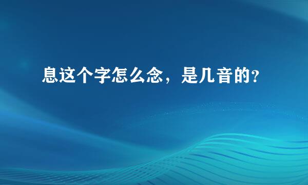 息这个字怎么念，是几音的？