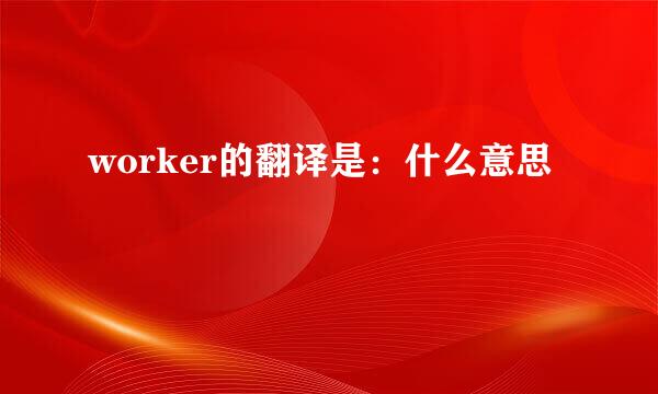 worker的翻译是：什么意思