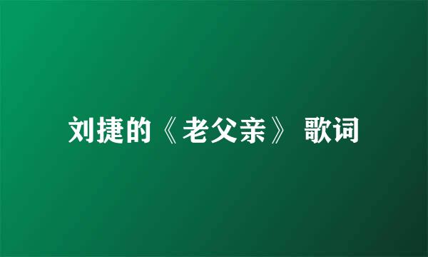 刘捷的《老父亲》 歌词