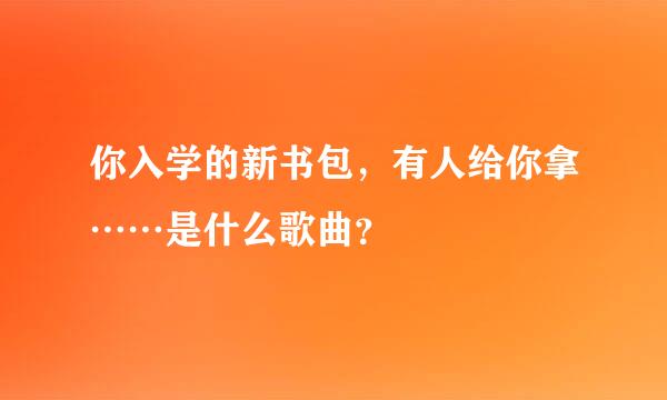 你入学的新书包，有人给你拿……是什么歌曲？