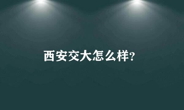 西安交大怎么样？