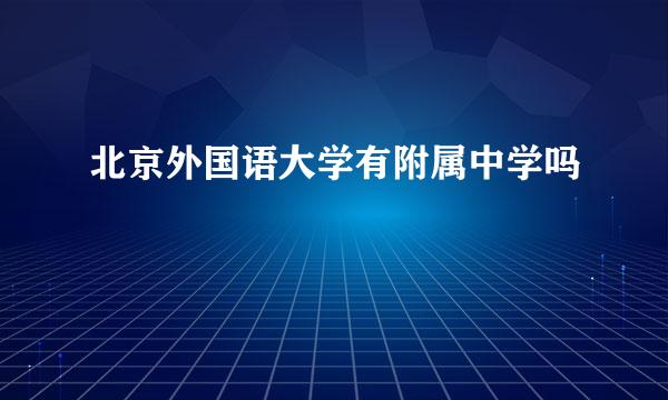 北京外国语大学有附属中学吗