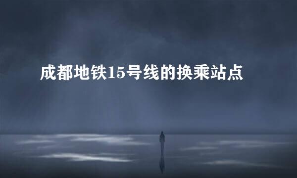 成都地铁15号线的换乘站点