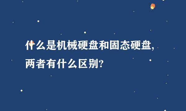 什么是机械硬盘和固态硬盘,两者有什么区别?