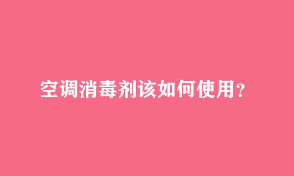 空调消毒剂该如何使用？