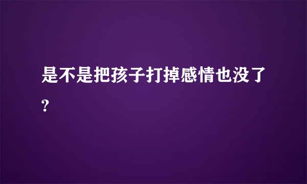 是不是把孩子打掉感情也没了?