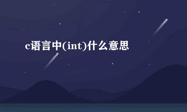 c语言中(int)什么意思