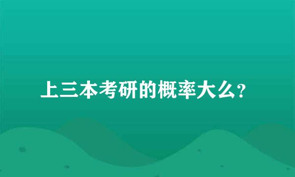 上三本考研的概率大么？