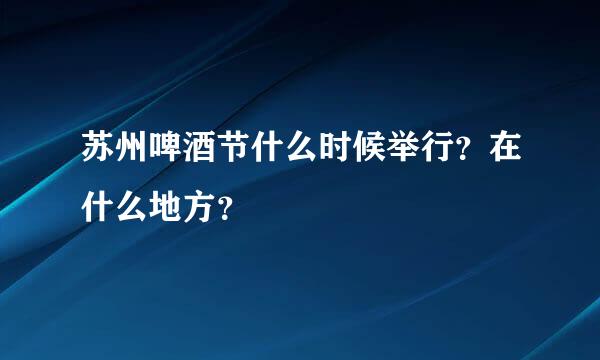 苏州啤酒节什么时候举行？在什么地方？