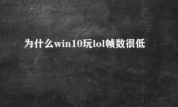 为什么win10玩lol帧数很低