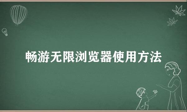 畅游无限浏览器使用方法