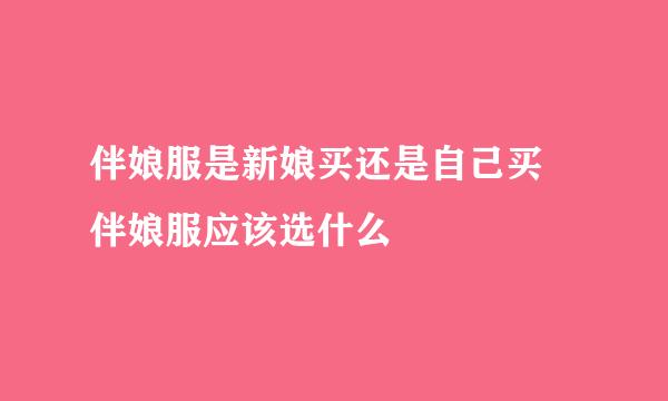 伴娘服是新娘买还是自己买 伴娘服应该选什么