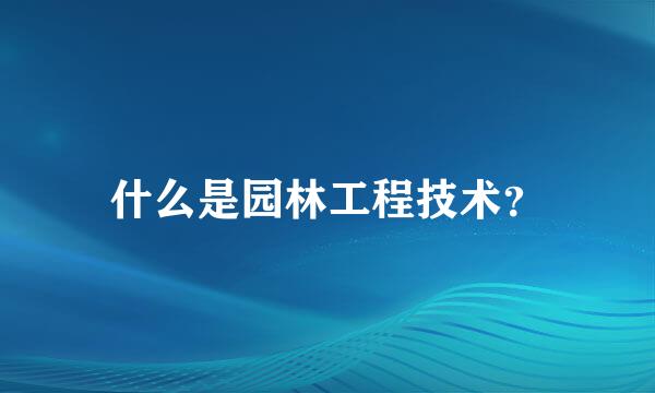 什么是园林工程技术？