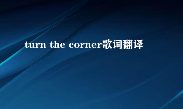 turn the corner歌词翻译