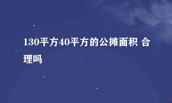 130平方40平方的公摊面积 合理吗