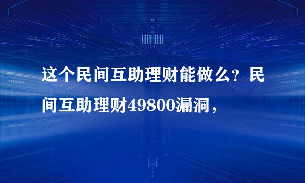 这个民间互助理财能做么？民间互助理财49800漏洞，