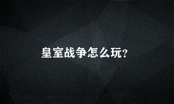 皇室战争怎么玩？