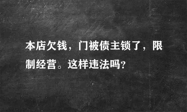 本店欠钱，门被债主锁了，限制经营。这样违法吗？